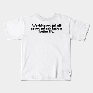 Working my tail off so my cat can have a better life. Kids T-Shirt